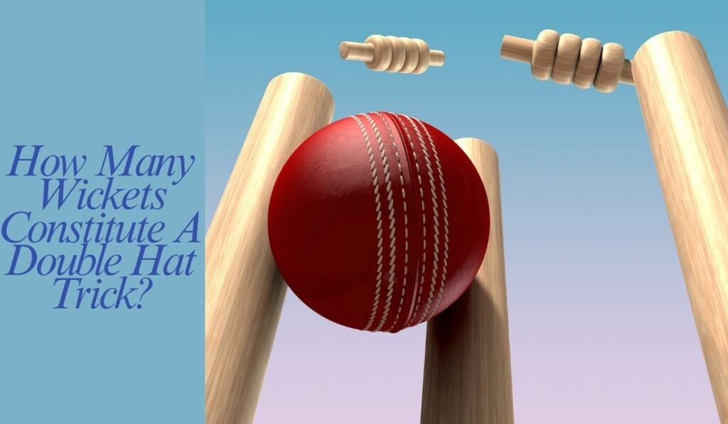 How Many Wickets Constitute A Double Hat-Trick?
